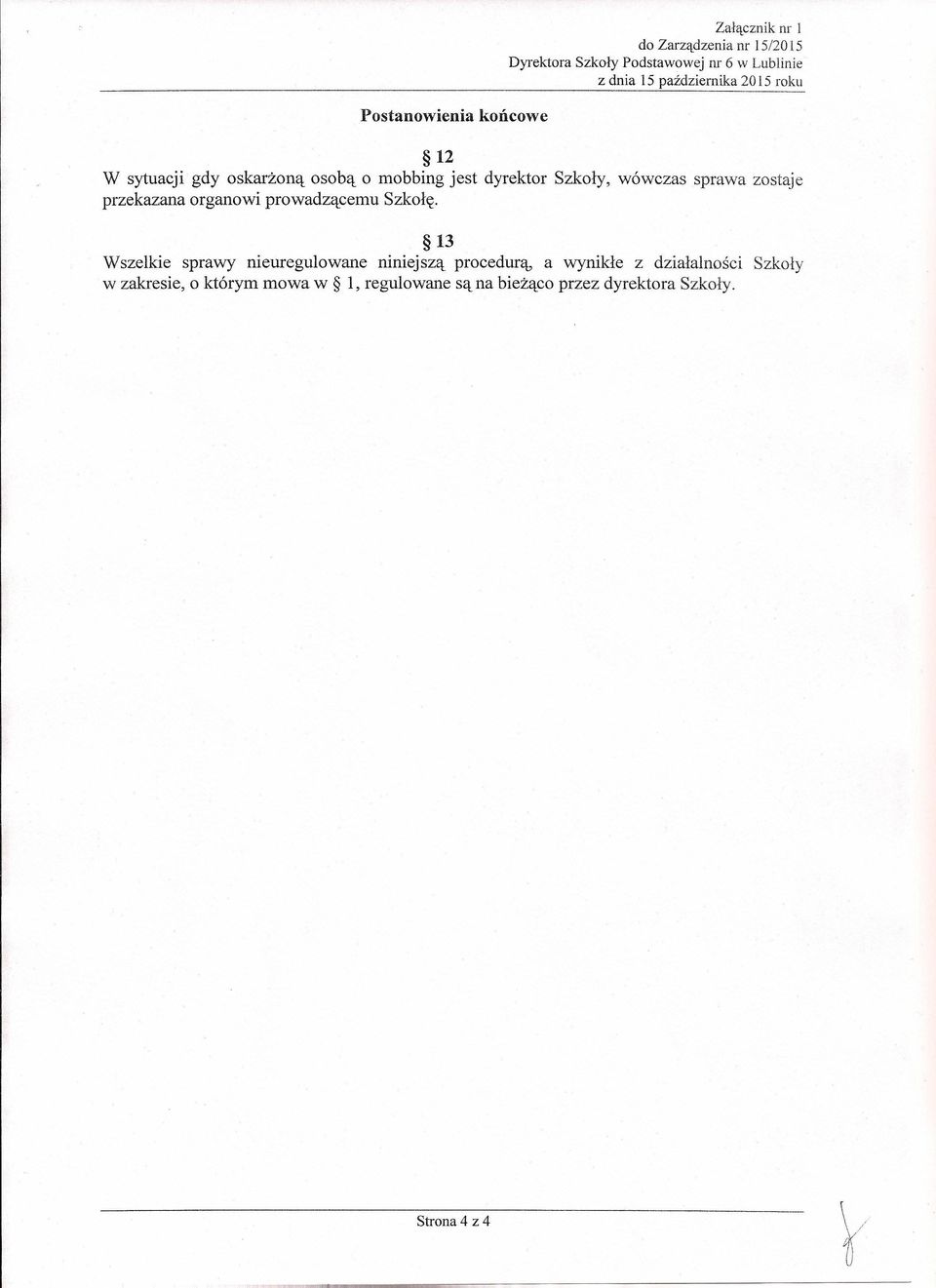 13 Wszelkie sprawy nieuregulowane niniejszą procedurą, a wynikłe z działalności Szkoły