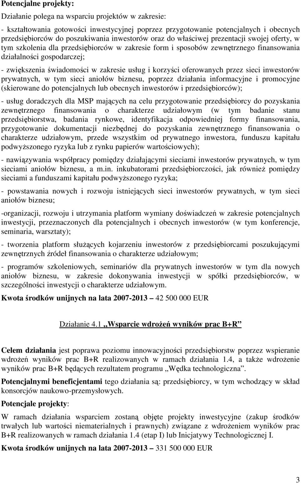 zakresie usług i korzyści oferowanych przez sieci inwestorów prywatnych, w tym sieci aniołów biznesu, poprzez działania informacyjne i promocyjne (skierowane do potencjalnych lub obecnych inwestorów