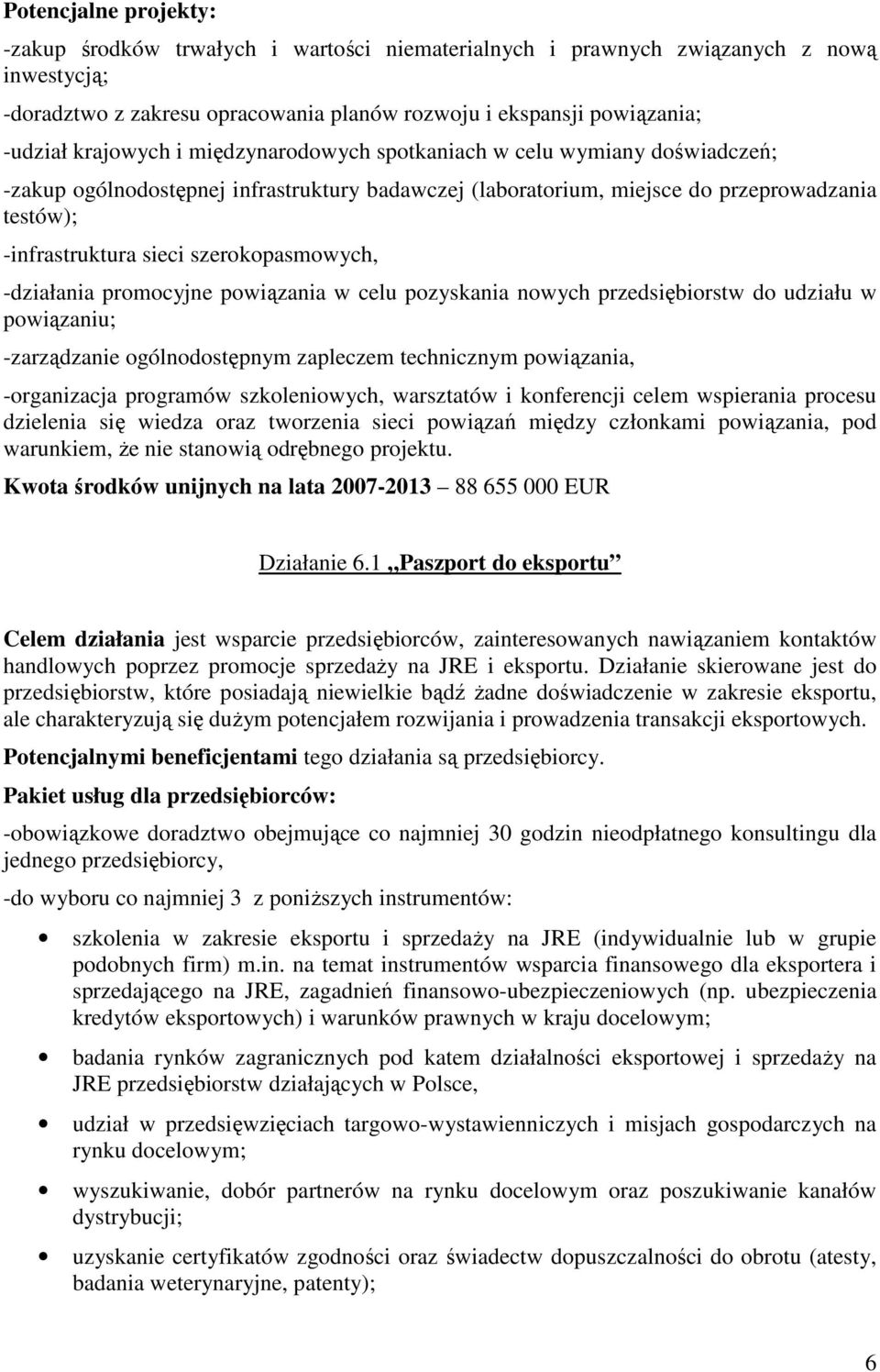 szerokopasmowych, -działania promocyjne powiązania w celu pozyskania nowych przedsiębiorstw do udziału w powiązaniu; -zarządzanie ogólnodostępnym zapleczem technicznym powiązania, -organizacja