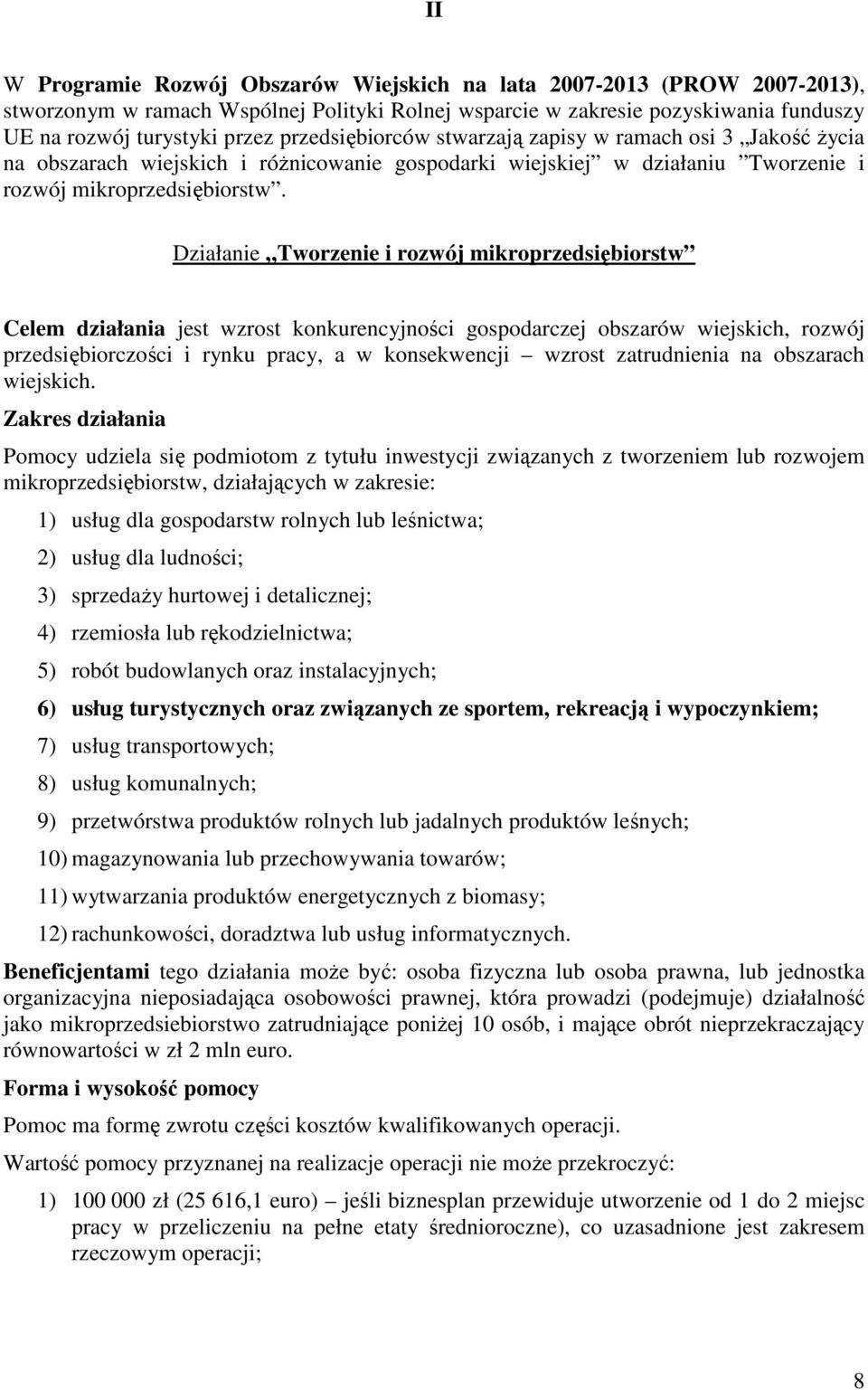 Działanie Tworzenie i rozwój mikroprzedsiębiorstw Celem działania jest wzrost konkurencyjności gospodarczej obszarów wiejskich, rozwój przedsiębiorczości i rynku pracy, a w konsekwencji wzrost