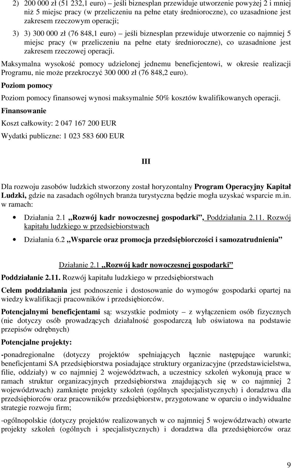 operacji. Maksymalna wysokość pomocy udzielonej jednemu beneficjentowi, w okresie realizacji Programu, nie moŝe przekroczyć 300 000 zł (76 848,2 euro).