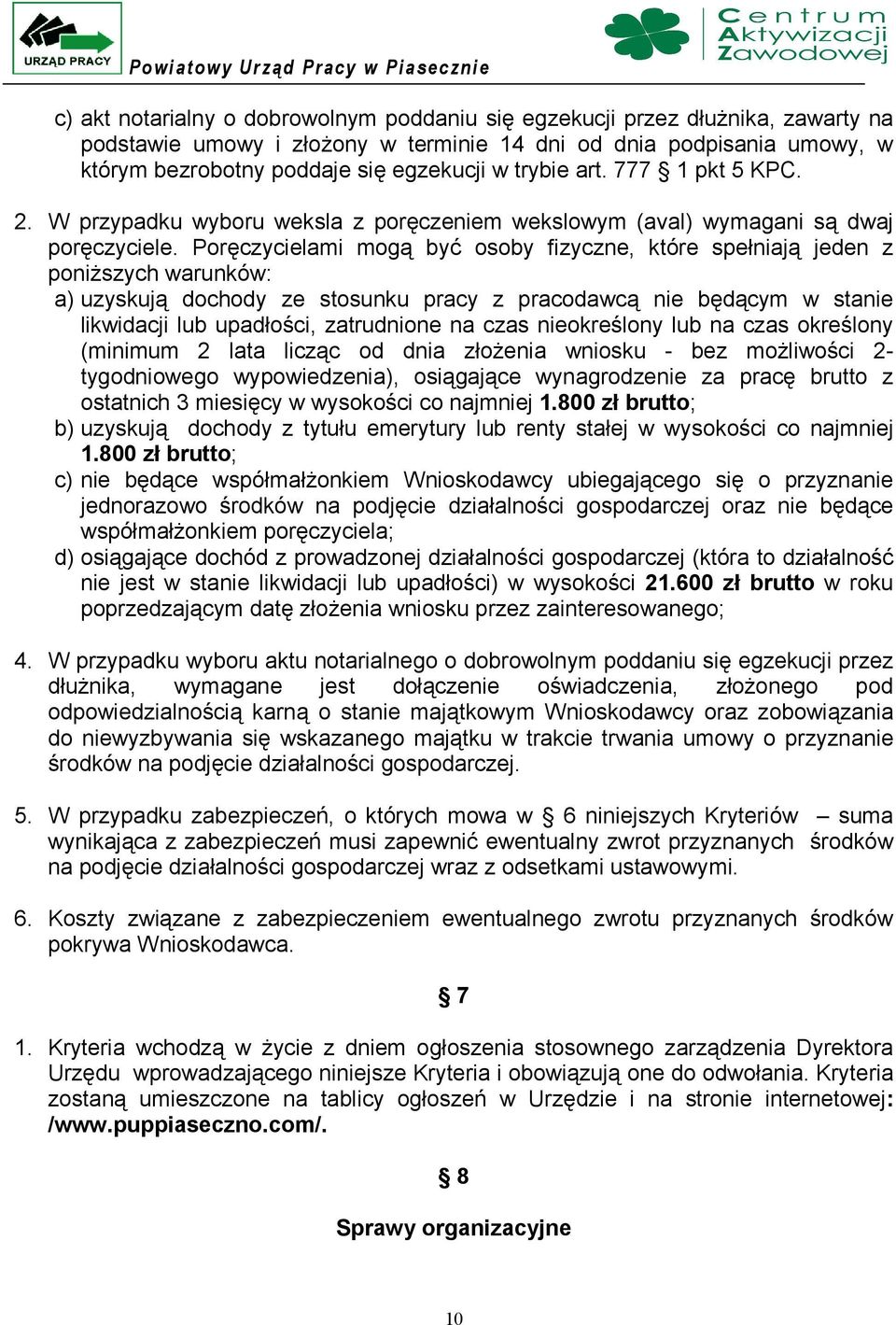 Poręczycielami mogą być osoby fizyczne, które spełniają jeden z poniższych warunków: a) uzyskują dochody ze stosunku pracy z pracodawcą nie będącym w stanie likwidacji lub upadłości, zatrudnione na