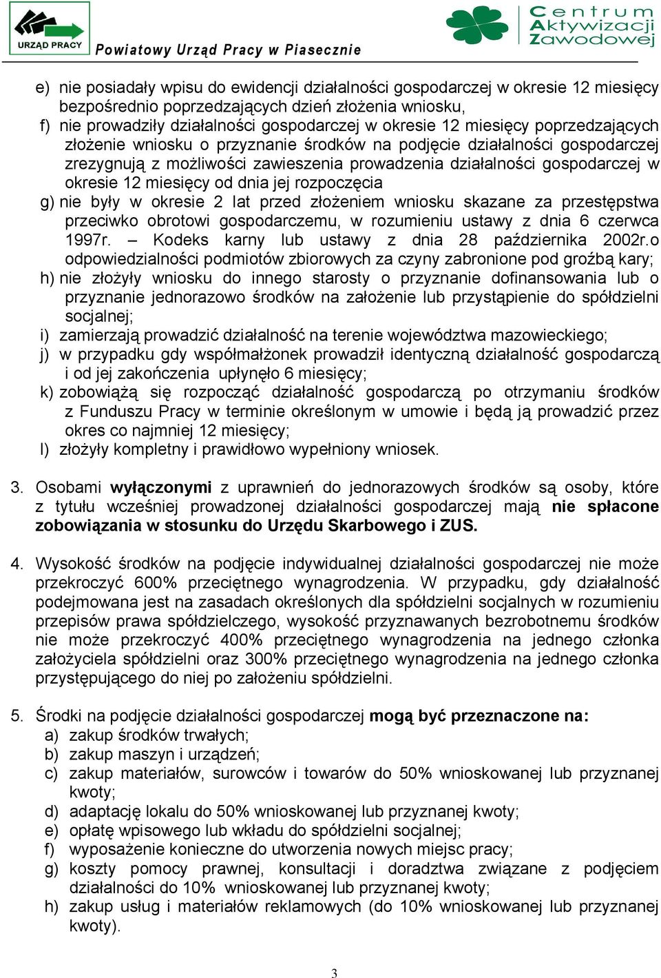 dnia jej rozpoczęcia g) nie były w okresie 2 lat przed złożeniem wniosku skazane za przestępstwa przeciwko obrotowi gospodarczemu, w rozumieniu ustawy z dnia 6 czerwca 1997r.