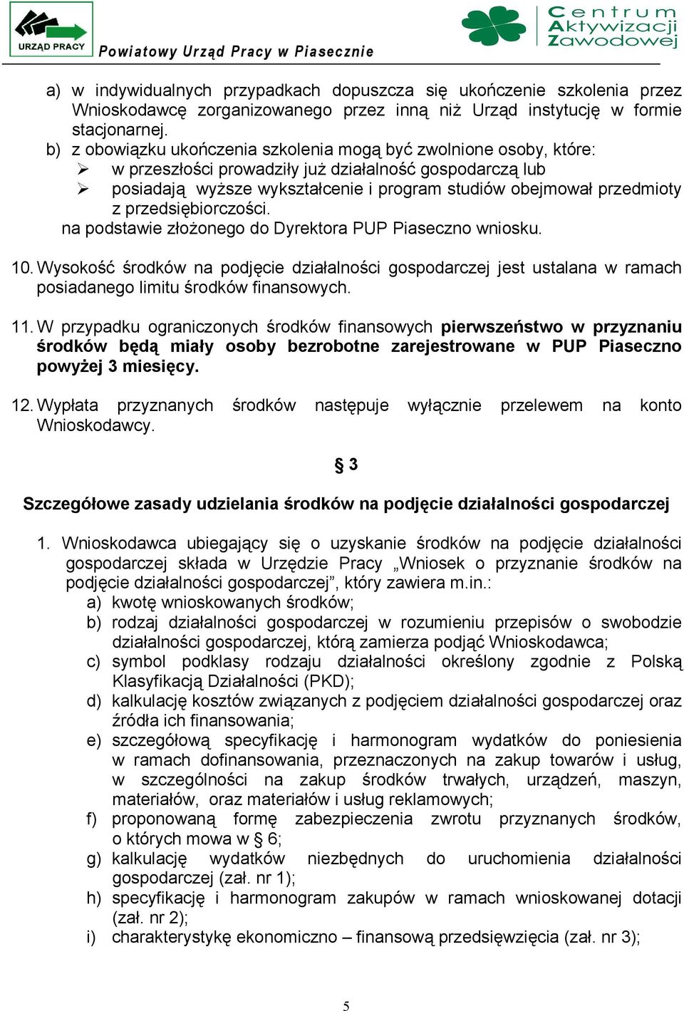 przedsiębiorczości. na podstawie złożonego do Dyrektora PUP Piaseczno wniosku. 10. Wysokość środków na podjęcie działalności gospodarczej jest ustalana w ramach posiadanego limitu środków finansowych.