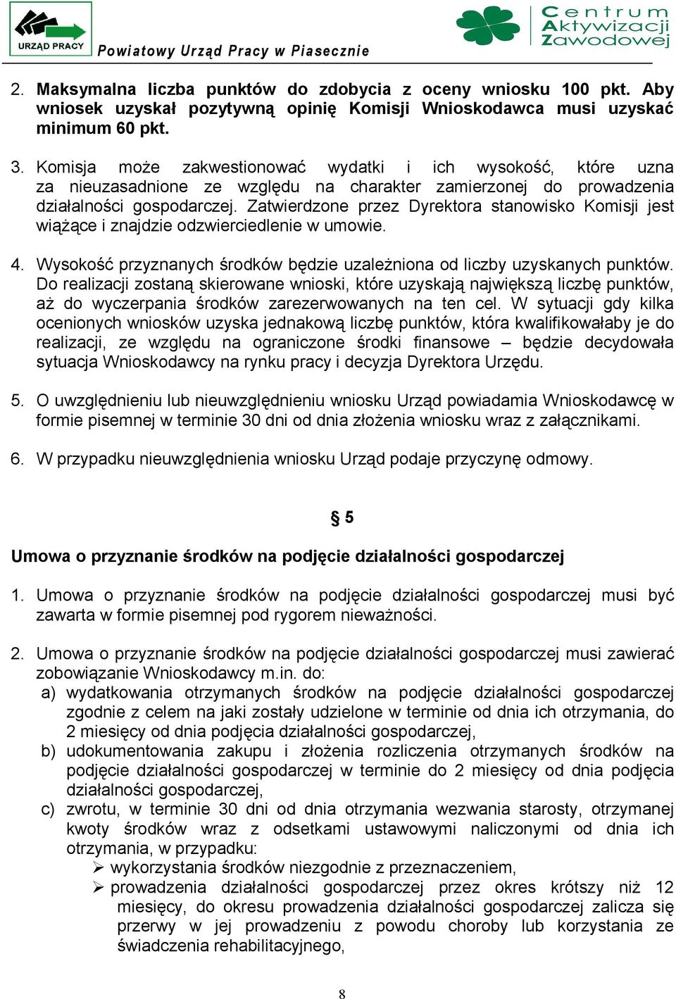 Zatwierdzone przez Dyrektora stanowisko Komisji jest wiążące i znajdzie odzwierciedlenie w umowie. 4. Wysokość przyznanych środków będzie uzależniona od liczby uzyskanych punktów.