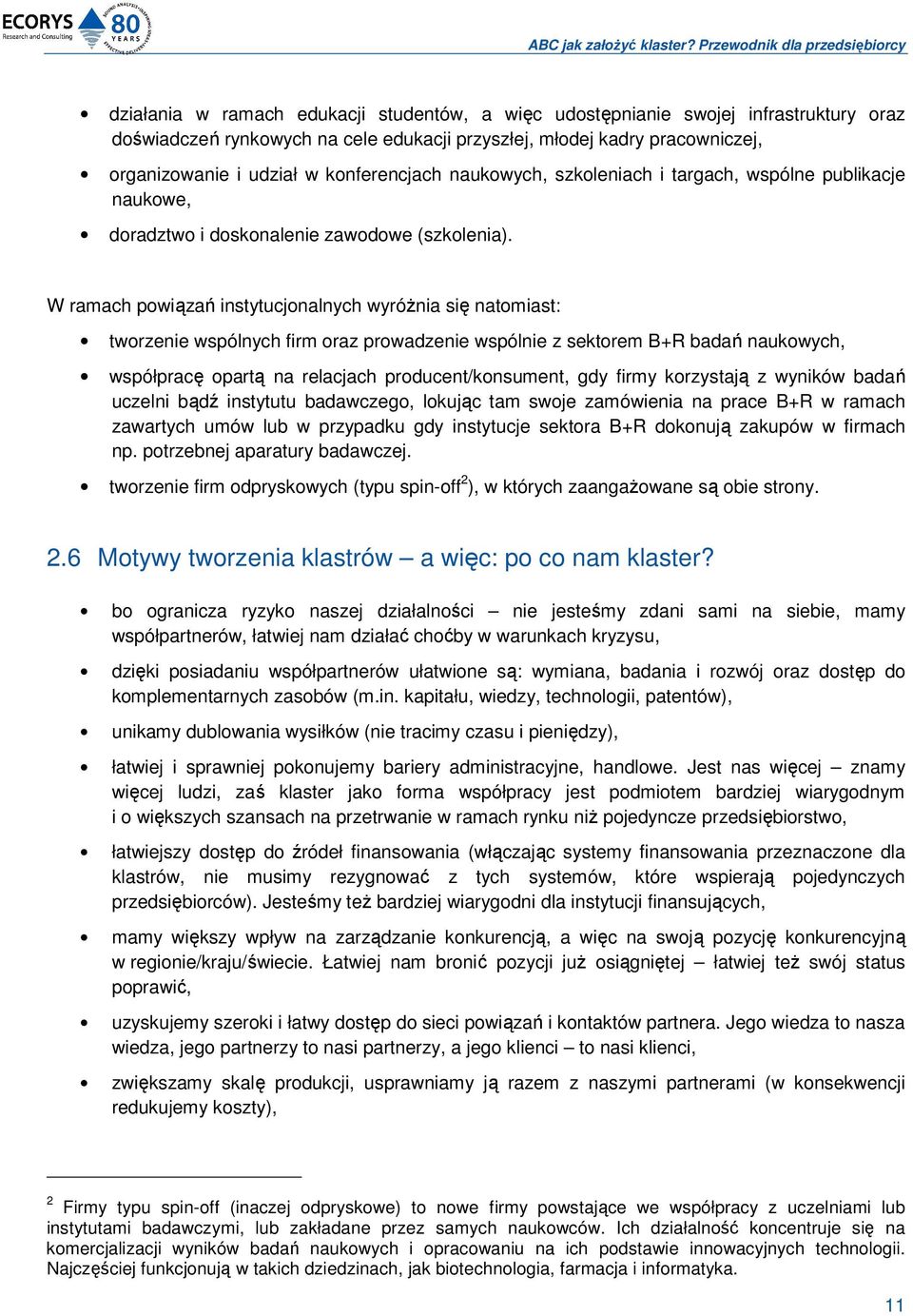 W ramach powiązań instytucjonalnych wyróŝnia się natomiast: tworzenie wspólnych firm oraz prowadzenie wspólnie z sektorem B+R badań naukowych, współpracę opartą na relacjach producent/konsument, gdy