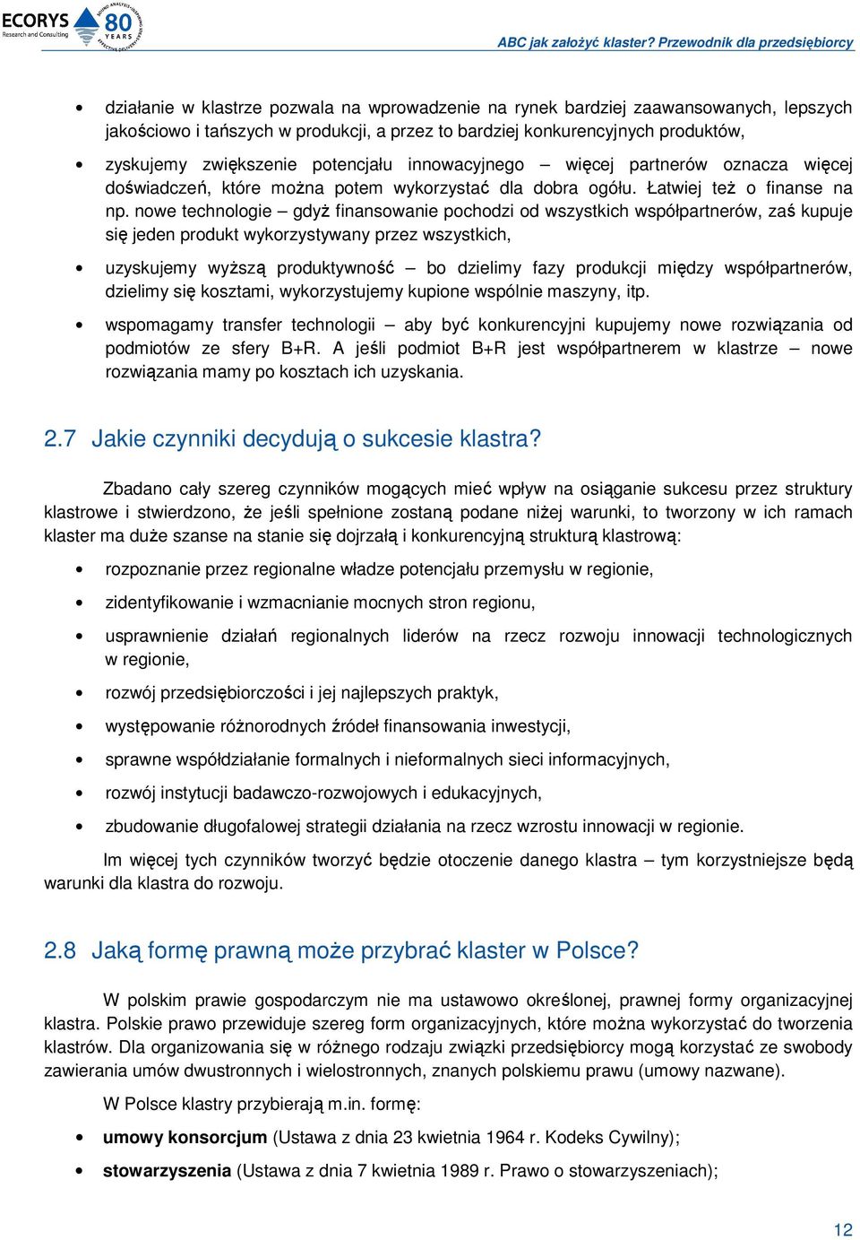 nowe technologie gdyŝ finansowanie pochodzi od wszystkich współpartnerów, zaś kupuje się jeden produkt wykorzystywany przez wszystkich, uzyskujemy wyŝszą produktywność bo dzielimy fazy produkcji