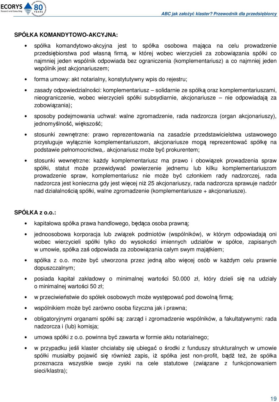 odpowiedzialności: komplementariusz solidarnie ze spółką oraz komplementariuszami, nieograniczenie, wobec wierzycieli spółki subsydiarnie, akcjonariusze nie odpowiadają za zobowiązania); sposoby