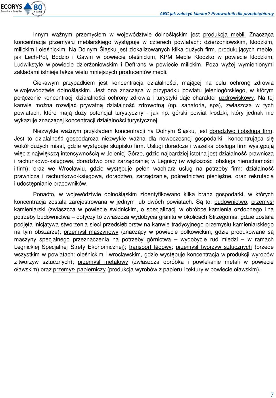 dzierŝoniowskim i Deftrans w powiecie milickim. Poza wyŝej wymienionymi zakładami istnieje takŝe wielu mniejszych producentów mebli.