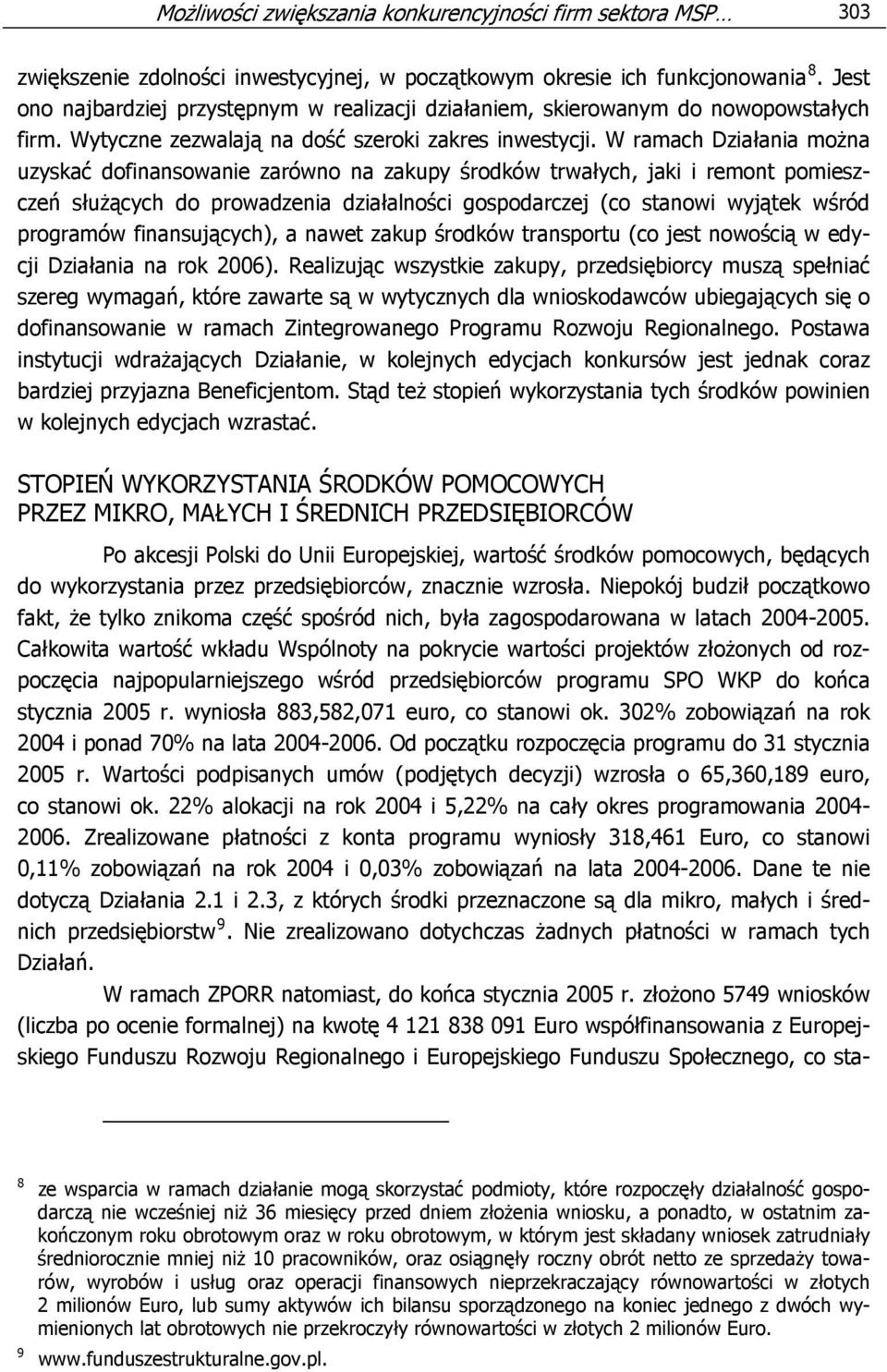 W ramach Działania można uzyskać dofinansowanie zarówno na zakupy środków trwałych, jaki i remont pomieszczeń służących do prowadzenia działalności gospodarczej (co stanowi wyjątek wśród programów