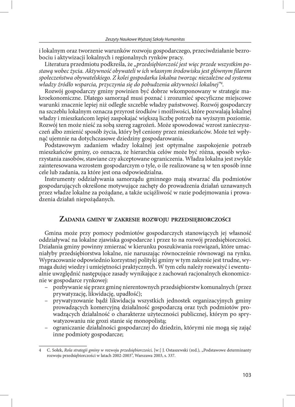 Z kolei gospodarka lokalna tworząc niezależne od systemu władzy źródło wsparcia, przyczynia się do pobudzenia aktywności lokalnej 4.