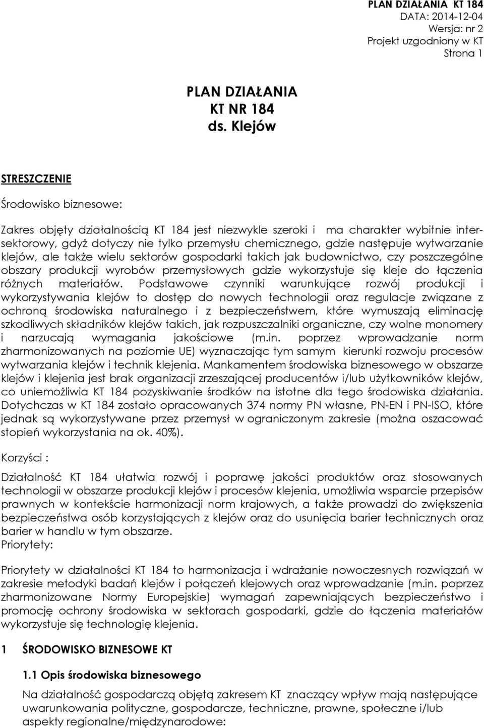 następuje wytwarzanie klejów, ale także wielu sektorów gospodarki takich jak budownictwo, czy poszczególne obszary produkcji wyrobów przemysłowych gdzie wykorzystuje się kleje do łączenia różnych