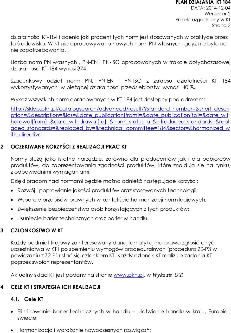 Szacunkowy udział norm PN, PN-EN i PN-ISO z zakresu działalności KT 184 wykorzystywanych w bieżącej działalności przedsiębiorstw wynosi 40 %.