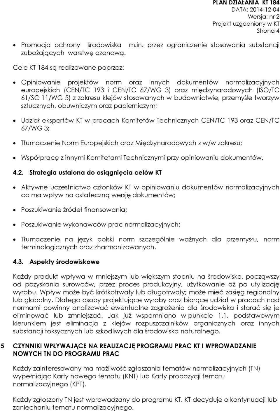 zakresu klejów stosowanych w budownictwie, przemyśle tworzyw sztucznych, obuwniczym oraz papierniczym; Udział ekspertów KT w pracach Komitetów Technicznych CEN/TC 193 oraz CEN/TC 67/WG 3; Tłumaczenie