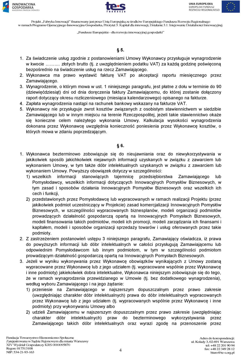 Wykonawca ma prawo wystawić fakturę VAT po akceptacji raportu miesięcznego przez Zamawiającego. 3. Wynagrodzenie, o którym mowa w ust.