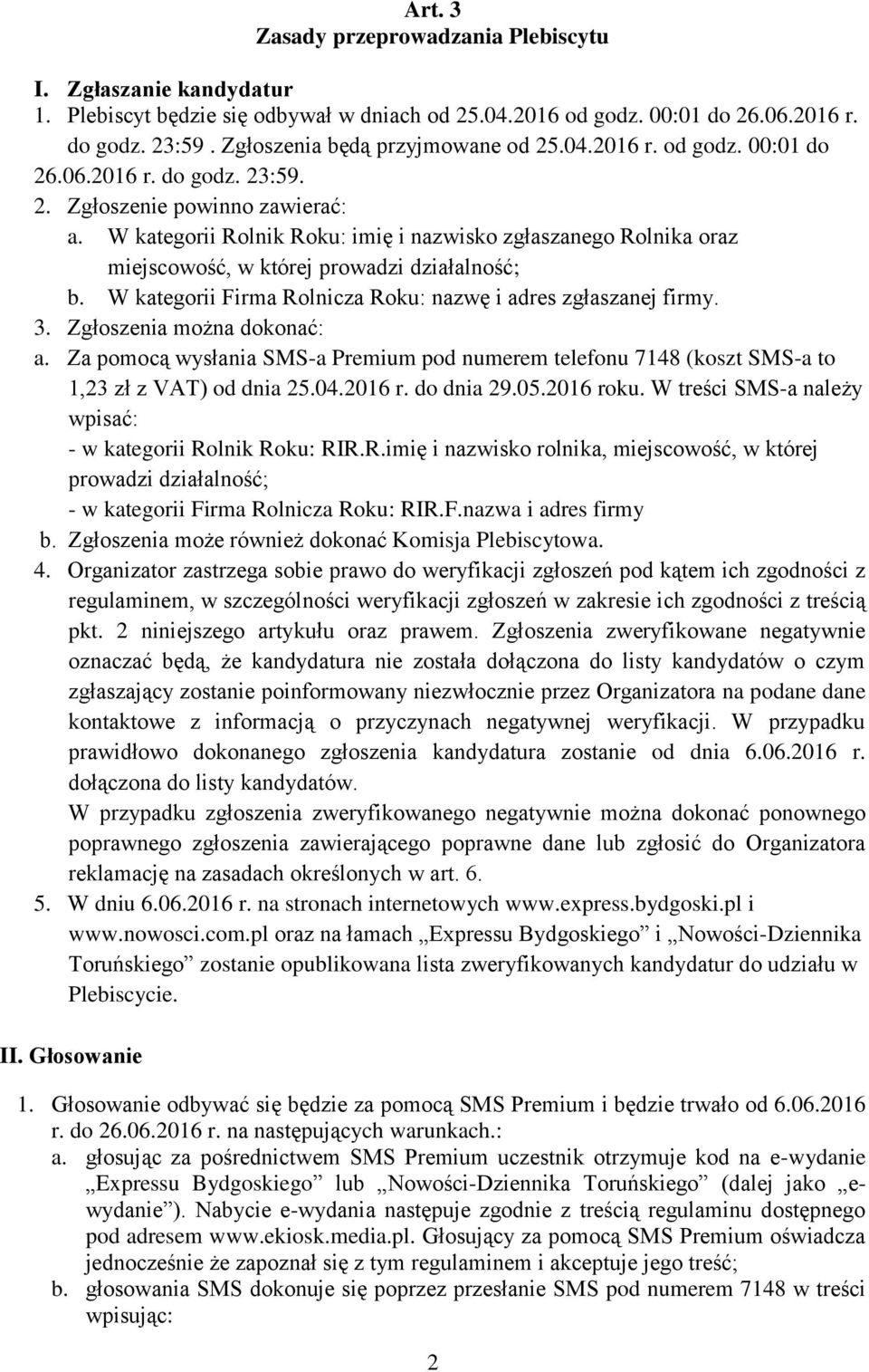 W kategorii Rolnik Roku: imię i nazwisko zgłaszanego Rolnika oraz miejscowość, w której prowadzi działalność; b. W kategorii Firma Rolnicza Roku: nazwę i adres zgłaszanej firmy. 3.