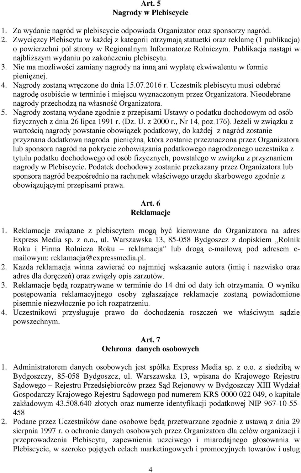 Publikacja nastąpi w najbliższym wydaniu po zakończeniu plebiscytu. 3. Nie ma możliwości zamiany nagrody na inną ani wypłatę ekwiwalentu w formie pieniężnej. 4. Nagrody zostaną wręczone do dnia 15.07.