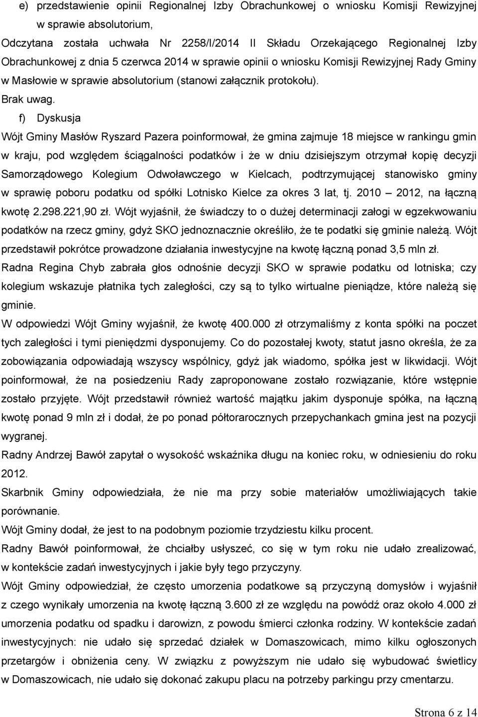 f) Dyskusja Wójt Gminy Masłów Ryszard Pazera poinformował, że gmina zajmuje 18 miejsce w rankingu gmin w kraju, pod względem ściągalności podatków i że w dniu dzisiejszym otrzymał kopię decyzji