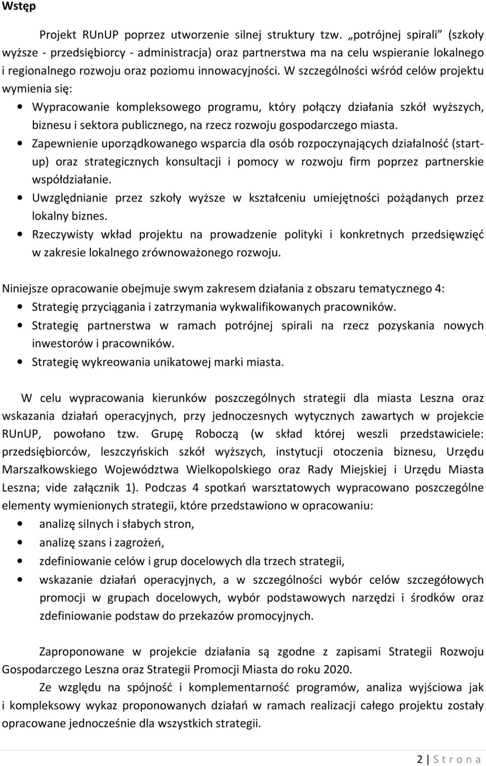 W szczególności wśród celów projektu wymienia się: Wypracowanie kompleksowego programu, który połączy działania szkół wyższych, biznesu i sektora publicznego, na rzecz rozwoju gospodarczego miasta.