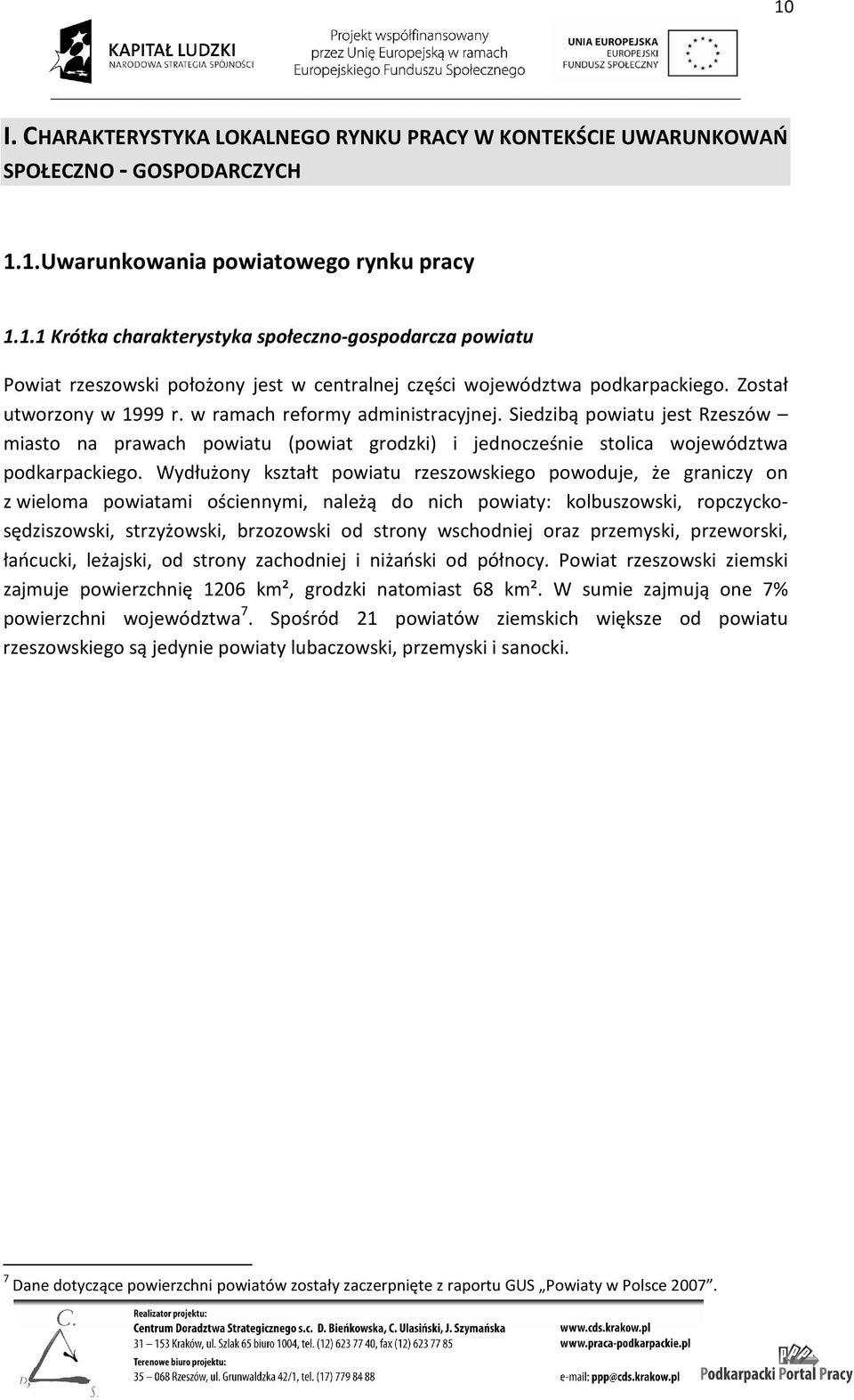 Wydłużony kształt powiatu rzeszowskiego powoduje, że graniczy on z wieloma powiatami ościennymi, należą do nich powiaty: kolbuszowski, ropczyckosędziszowski, strzyżowski, brzozowski od strony