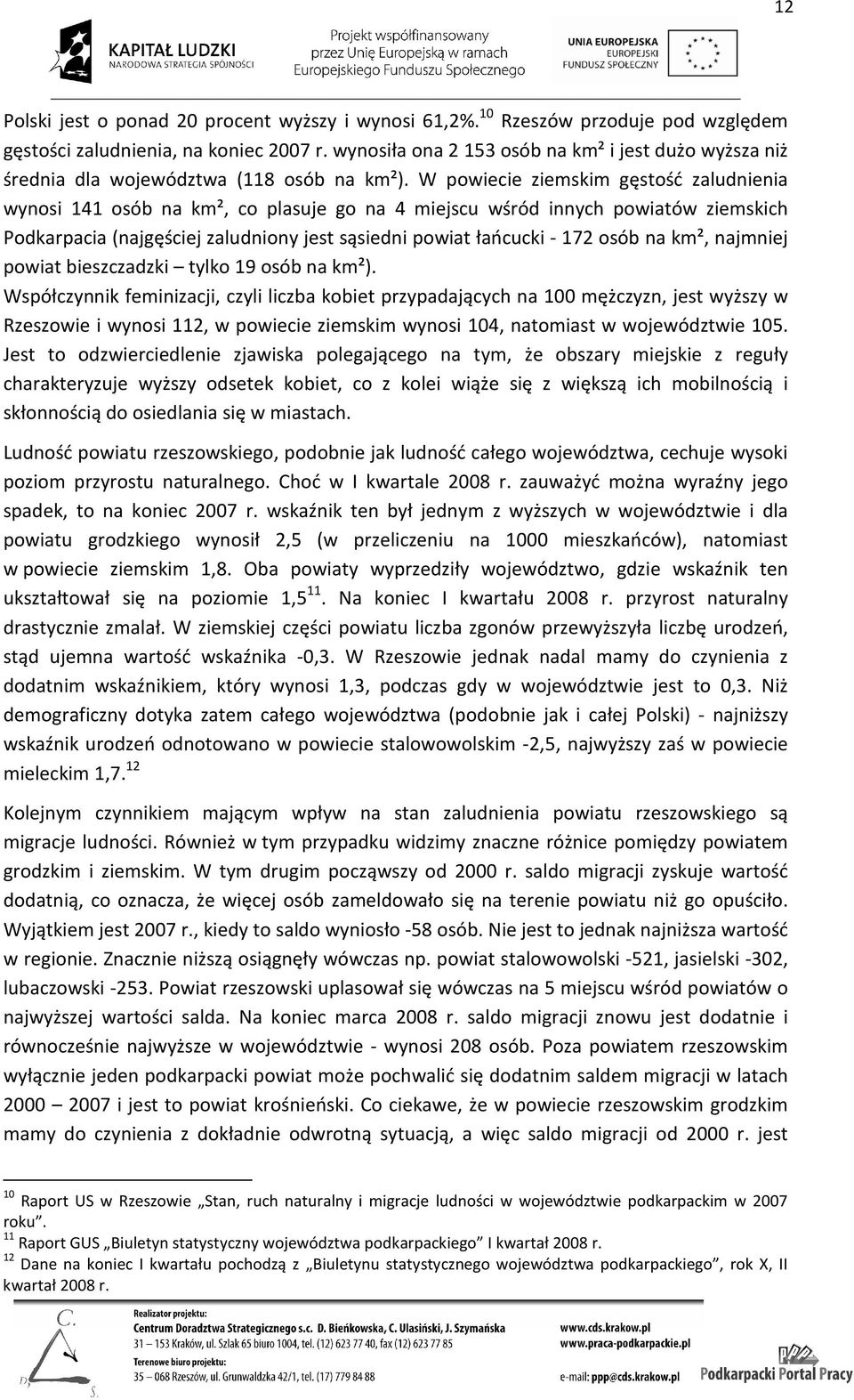 W powiecie ziemskim gęstość zaludnienia wynosi 141 osób na km², co plasuje go na 4 miejscu wśród innych powiatów ziemskich Podkarpacia (najgęściej zaludniony jest sąsiedni powiat łańcucki - 172 osób