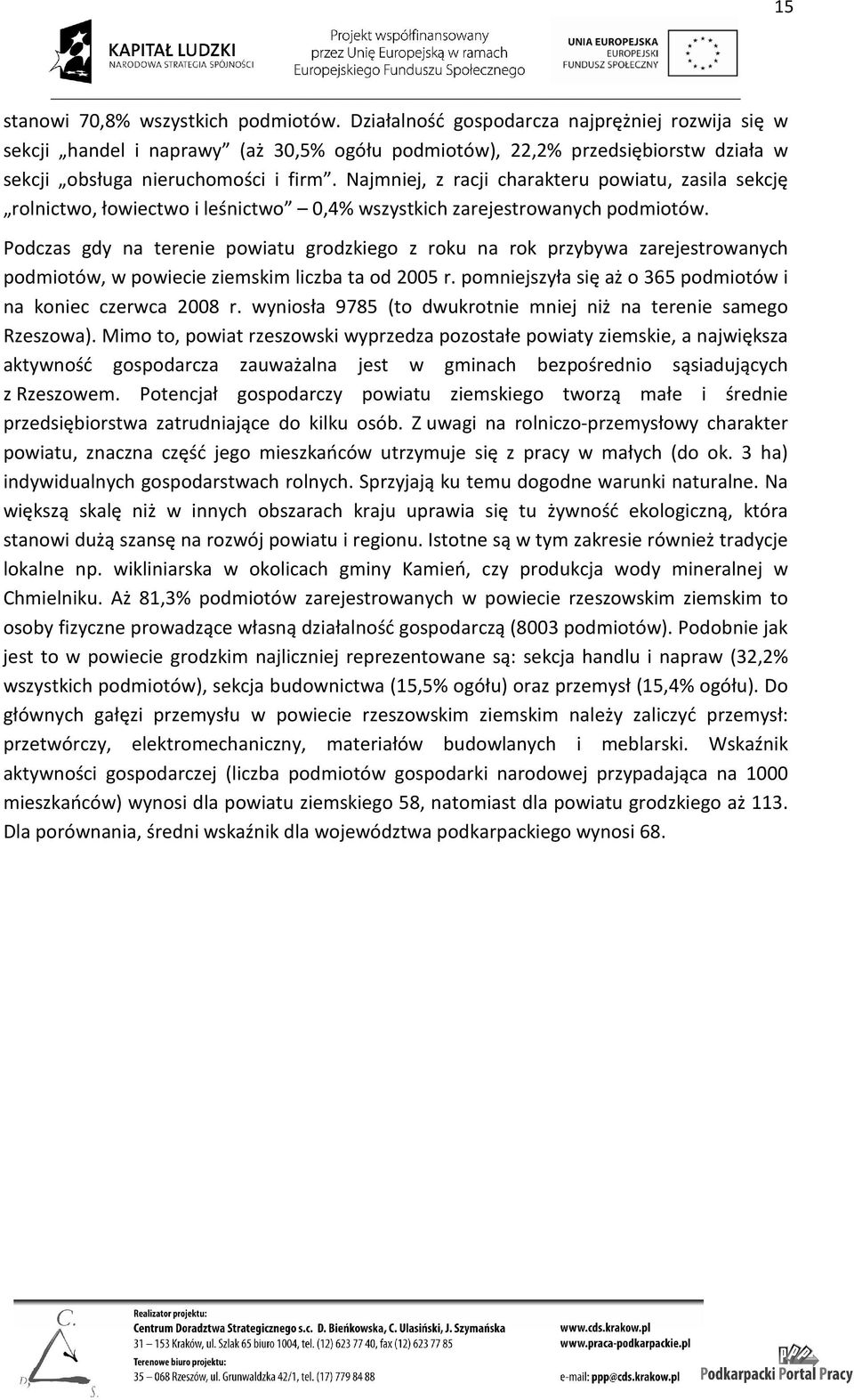 Najmniej, z racji charakteru powiatu, zasila sekcję rolnictwo, łowiectwo i leśnictwo 0,4% wszystkich zarejestrowanych podmiotów.