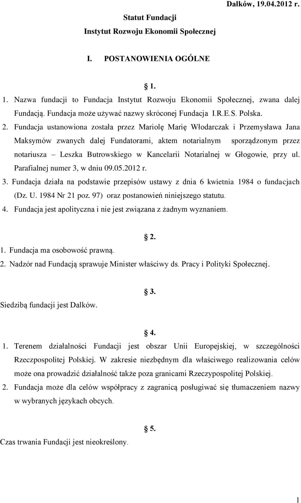 Fundacja ustanowiona została przez Mariolę Marię Włodarczak i Przemysława Jana Maksymów zwanych dalej Fundatorami, aktem notarialnym sporządzonym przez notariusza Leszka Butrowskiego w Kancelarii