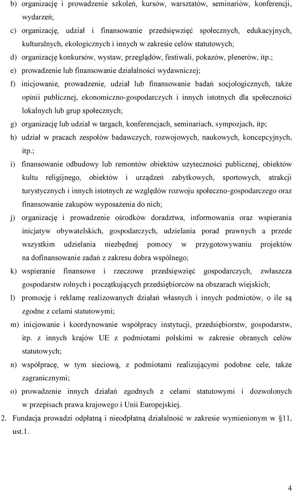 ; e) prowadzenie lub finansowanie działalności wydawniczej; f) inicjowanie, prowadzenie, udział lub finansowanie badań socjologicznych, także opinii publicznej, ekonomiczno-gospodarczych i innych