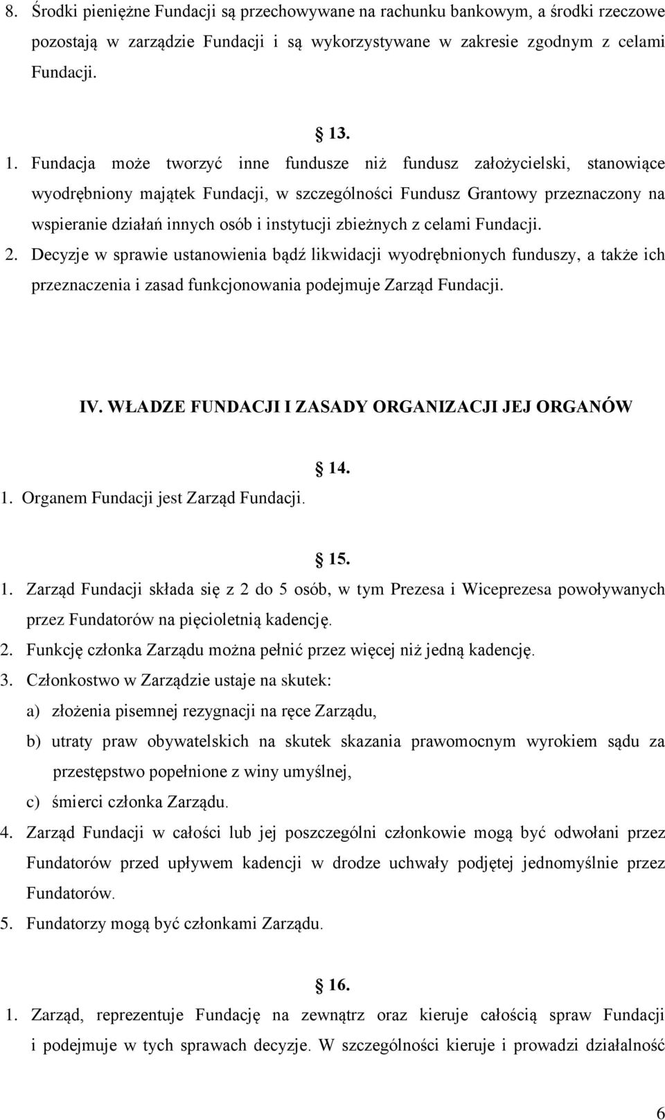 instytucji zbieżnych z celami Fundacji. 2. Decyzje w sprawie ustanowienia bądź likwidacji wyodrębnionych funduszy, a także ich przeznaczenia i zasad funkcjonowania podejmuje Zarząd Fundacji. IV.