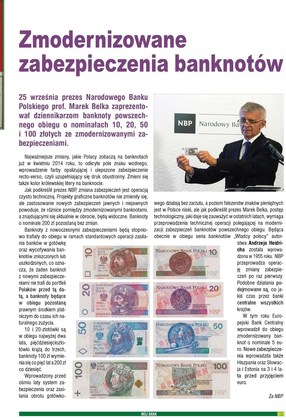 Najważniejsze zmiany, jakie Polacy zobaczą na banknotach już w kwietniu 2014 roku, to odkryte pole znaku wodnego, wprowadzenie farby opalizującej i ulepszone zabezpieczenie recto-verso, czyli