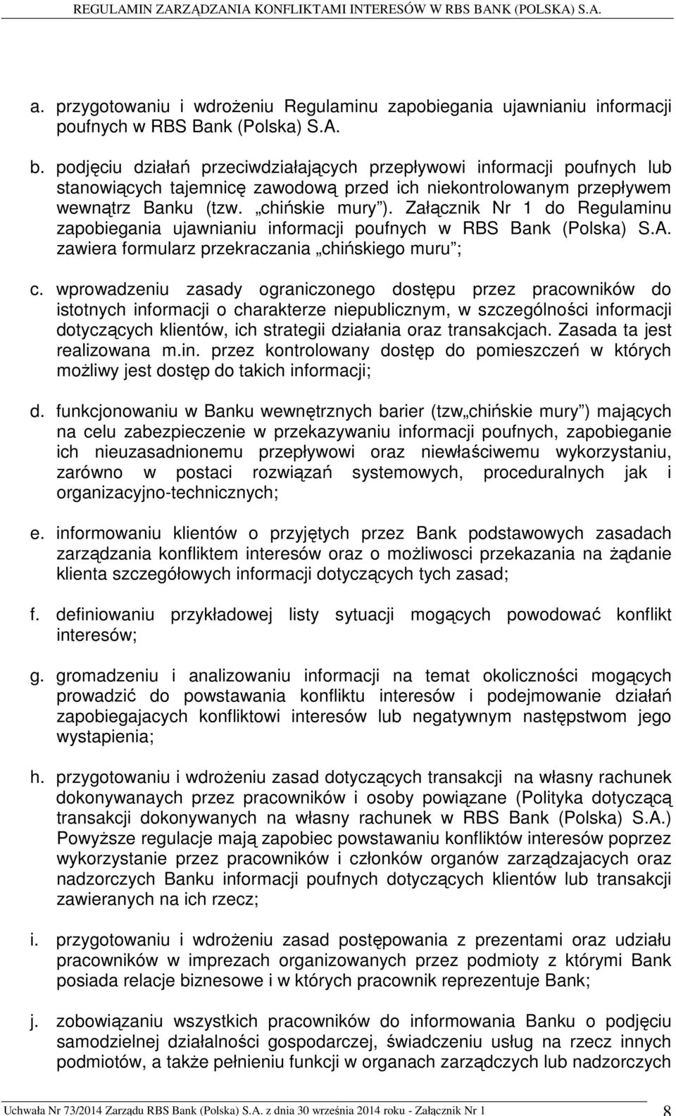 Załącznik Nr 1 do Regulaminu zapobiegania ujawnianiu informacji poufnych w RBS Bank (Polska) S.A. zawiera formularz przekraczania chińskiego muru ; c.