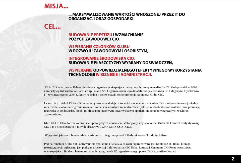 wspieranie odpowiedzialnego i efektywnego wykorzystania technologii w biznesie i administracji. Klub CIO to jedyna w Polsce niezależna organizacja skupiająca najwyższych rangą menedżerów IT.