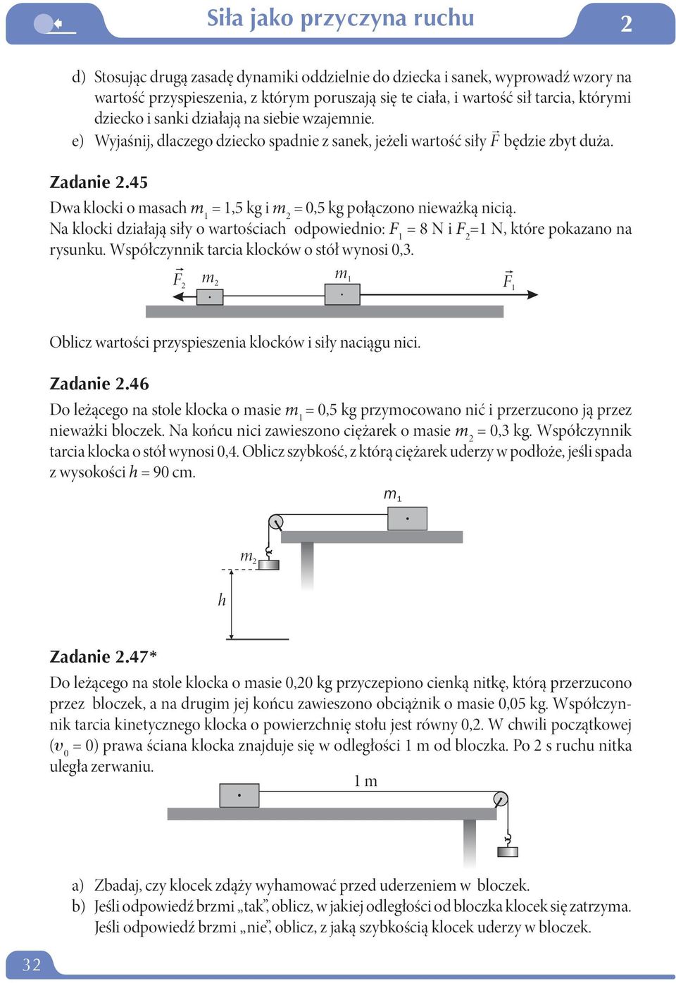 Na klocki działają siły o wartościach odpowiednio: F 1 = 8 N i F =1 N, które pokazano na rysunku. Współczynnik tarcia klocków o stół wynosi 0,3.