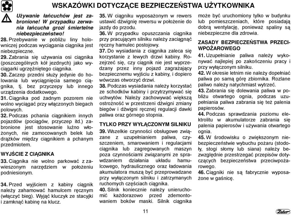 bez przyczepy lub innego urządzenia dodatkowego. 31. Ciągnika pod żadnym pozorem nie wolno wyciągać przy włączonych biegach polowych. 32.