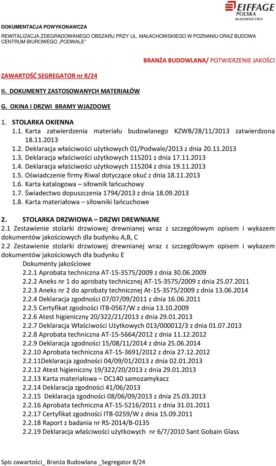 11.2013 1.4. Deklaracja właściwości użytkowych 115204 z dnia 19.11.2013 1.5. Oświadczenie firmy Riwal dotyczące okuć z dnia 18.11.2013 1.6. Karta katalogowa siłownik łańcuchowy 1.7.