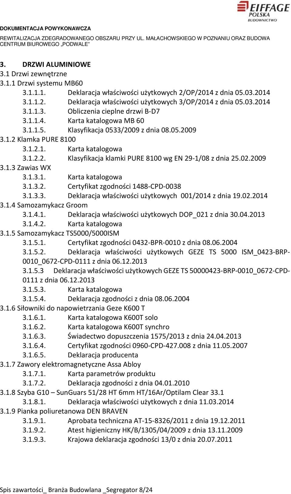 02.2009 3.1.3 Zawias WX 3.1.3.1. Karta katalogowa 3.1.3.2. Certyfikat zgodności 1488-CPD-0038 3.1.3.3. Deklaracja właściwości użytkowych 001/2014 z dnia 19.02.2014 3.1.4 Samozamykacz Groom 3.1.4.1. Deklaracja właściwości użytkowych DOP_021 z dnia 30.