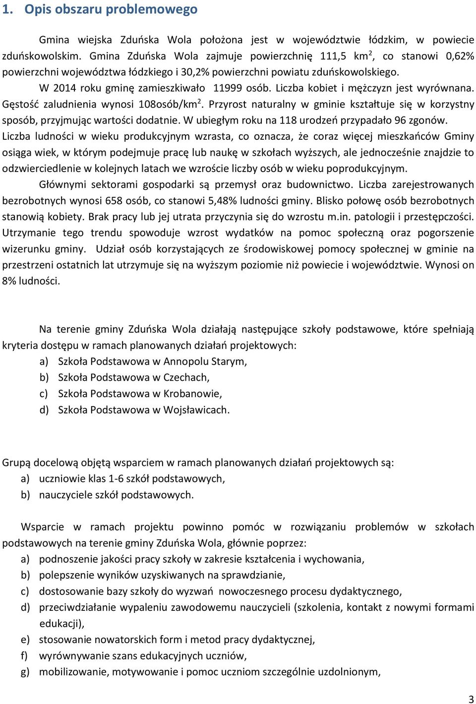 Liczba kobiet i mężczyzn jest wyrównana. Gęstość zaludnienia wynosi 108osób/km 2. Przyrost naturalny w gminie kształtuje się w korzystny sposób, przyjmując wartości dodatnie.