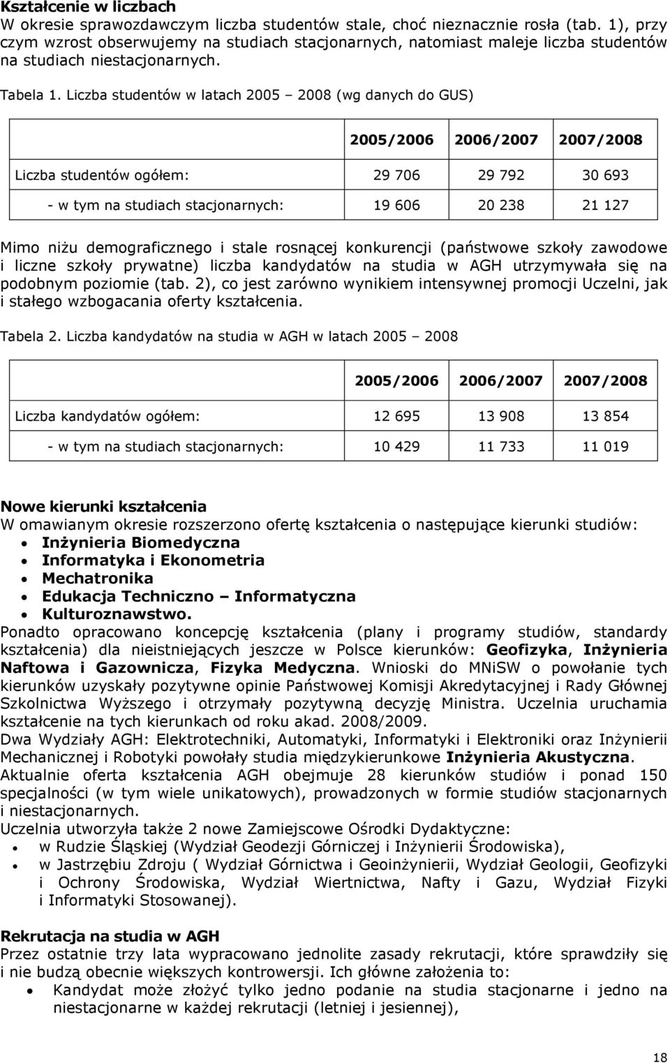 Liczba studentów w latach 2005 2008 (wg danych do GUS) 2005/2006 2006/2007 2007/2008 Liczba studentów ogółem: 29 706 29 792 30 693 - w tym na studiach stacjonarnych: 19 606 20 238 21 127 Mimo niŝu