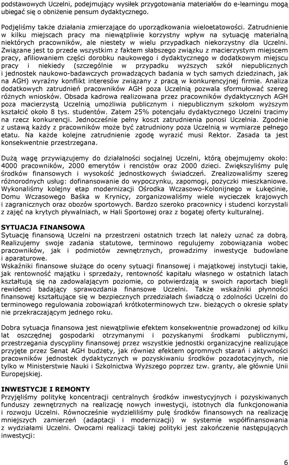 Zatrudnienie w kilku miejscach pracy ma niewątpliwie korzystny wpływ na sytuację materialną niektórych pracowników, ale niestety w wielu przypadkach niekorzystny dla Uczelni.