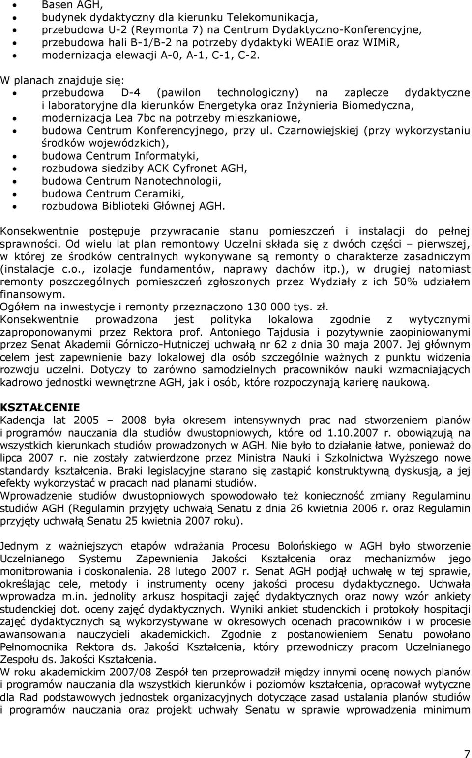 W planach znajduje się: przebudowa D-4 (pawilon technologiczny) na zaplecze dydaktyczne i laboratoryjne dla kierunków Energetyka oraz InŜynieria Biomedyczna, modernizacja Lea 7bc na potrzeby