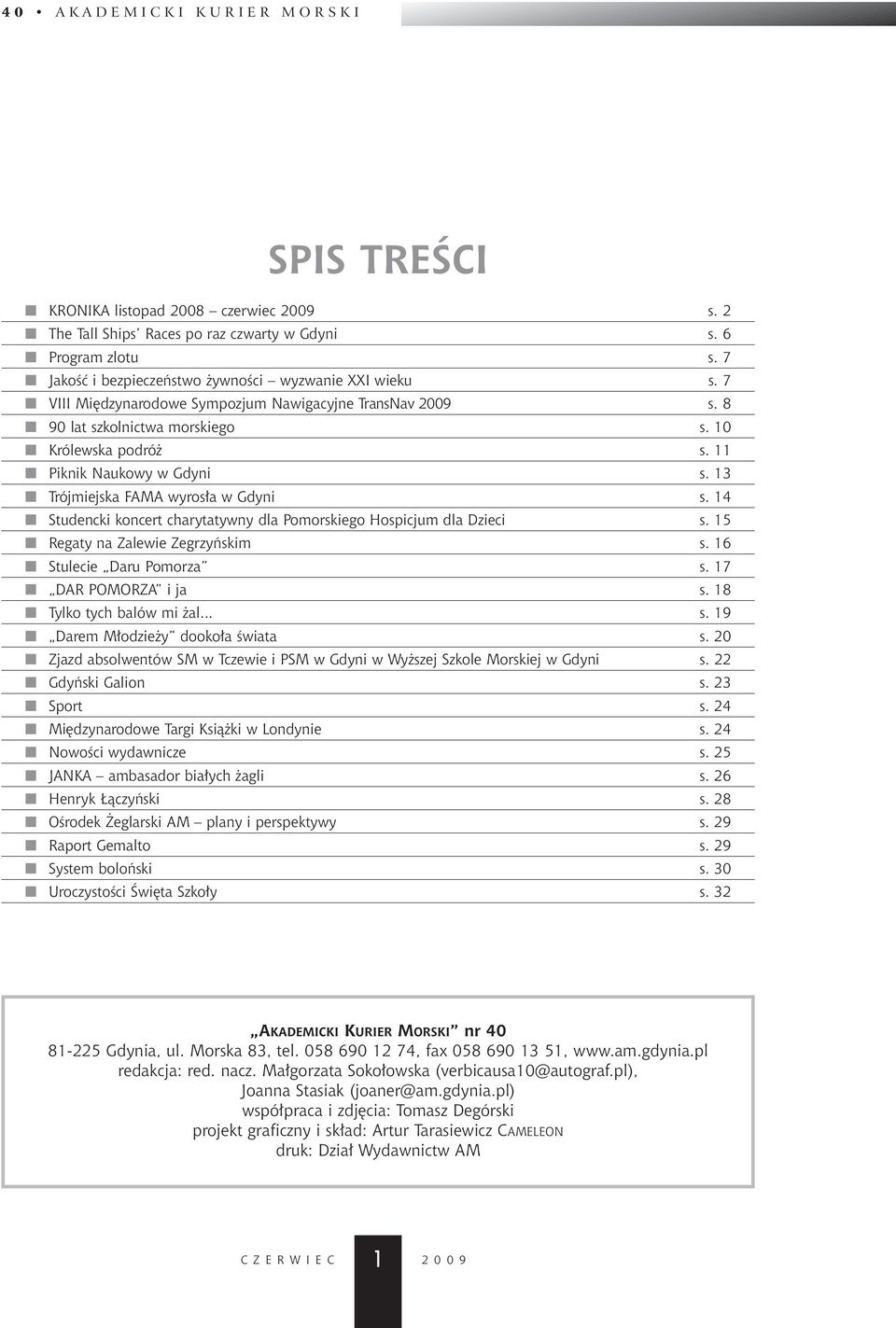 11 Piknik Naukowy w Gdyni s. 13 Trójmiejska FAMA wyros a w Gdyni s. 14 Studencki koncert charytatywny dla Pomorskiego Hospicjum dla Dzieci s. 15 Regaty na Zalewie Zegrzyƒskim s.