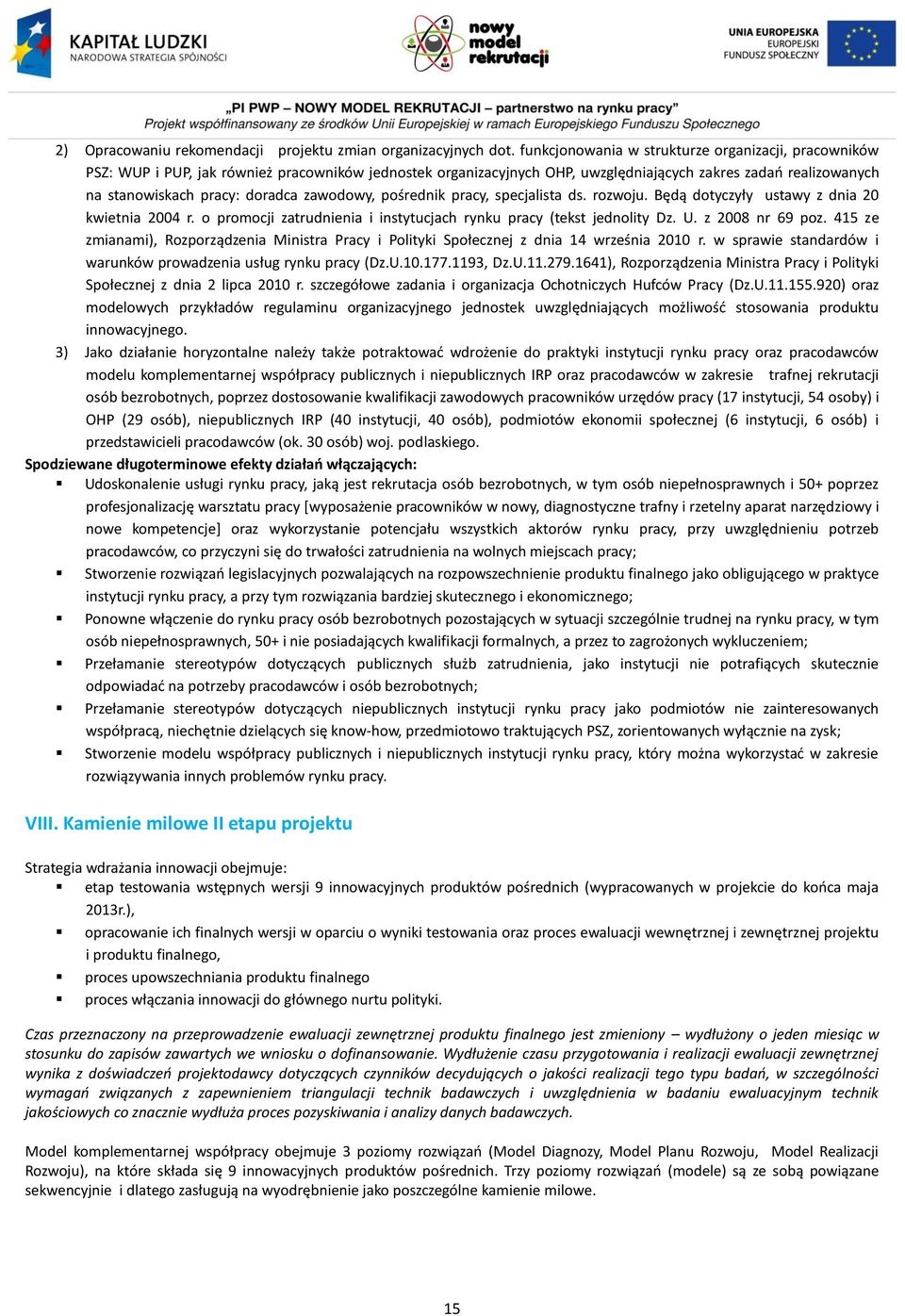 zawodowy, pośrednik pracy, specjalista ds. rozwoju. Będą dotyczyły ustawy z dnia 20 kwietnia 2004 r. o promocji zatrudnienia i instytucjach rynku pracy (tekst jednolity Dz. U. z 2008 nr 69 poz.