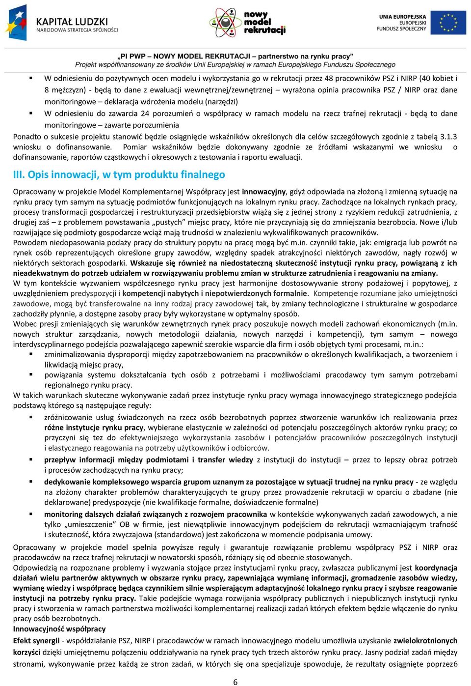 monitoringowe zawarte porozumienia Ponadto o sukcesie projektu stanowić będzie osiągnięcie wskaźników określonych dla celów szczegółowych zgodnie z tabelą 3.1.3 wniosku o dofinansowanie.