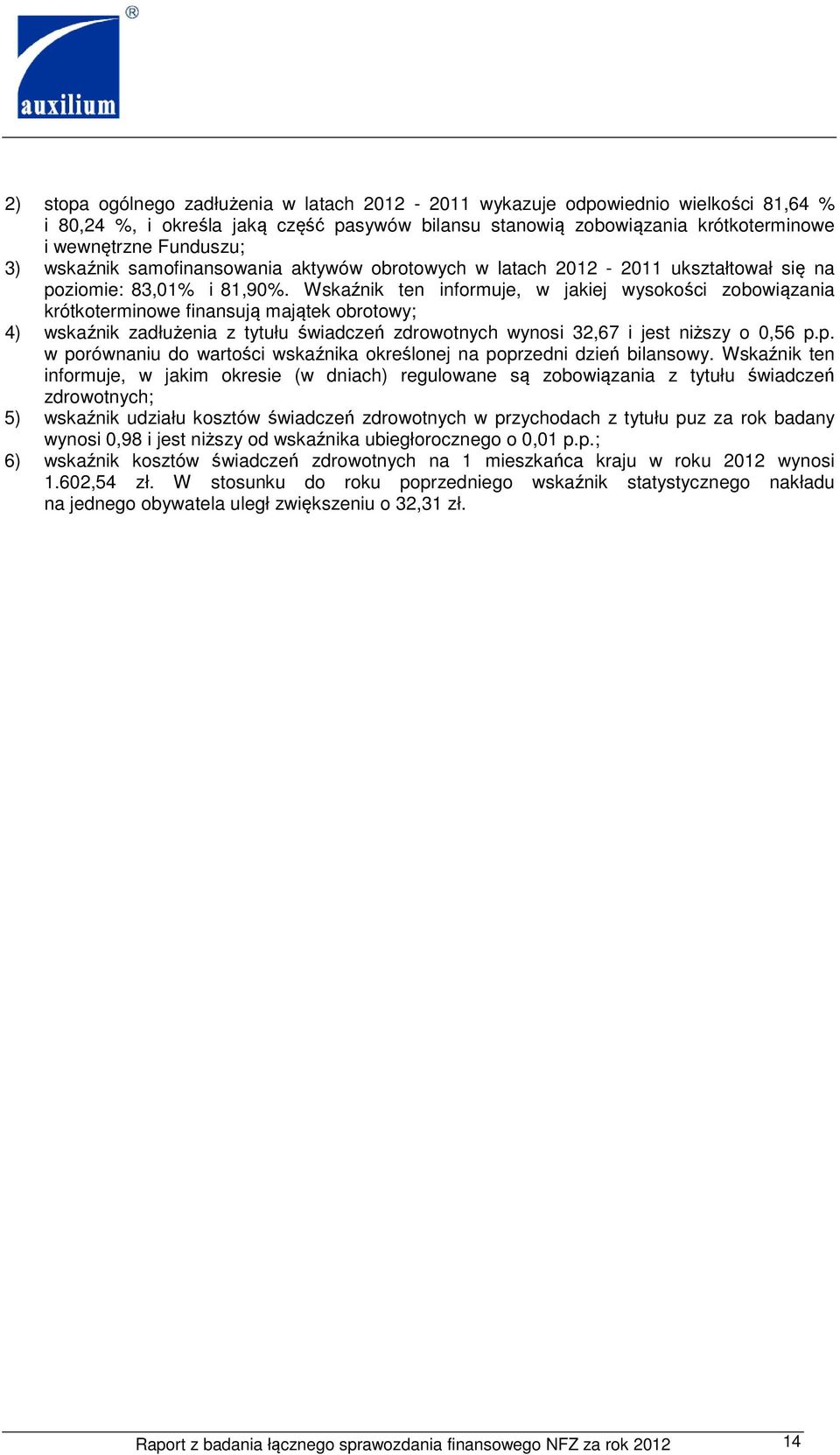 Wskaźnik ten informuje, w jakiej wysokości zobowiązania krótkoterminowe finansują majątek obrotowy; 4) wskaźnik zadłużenia z tytułu świadczeń zdrowotnych wynosi 32,67 i jest niższy o 0,56 p.