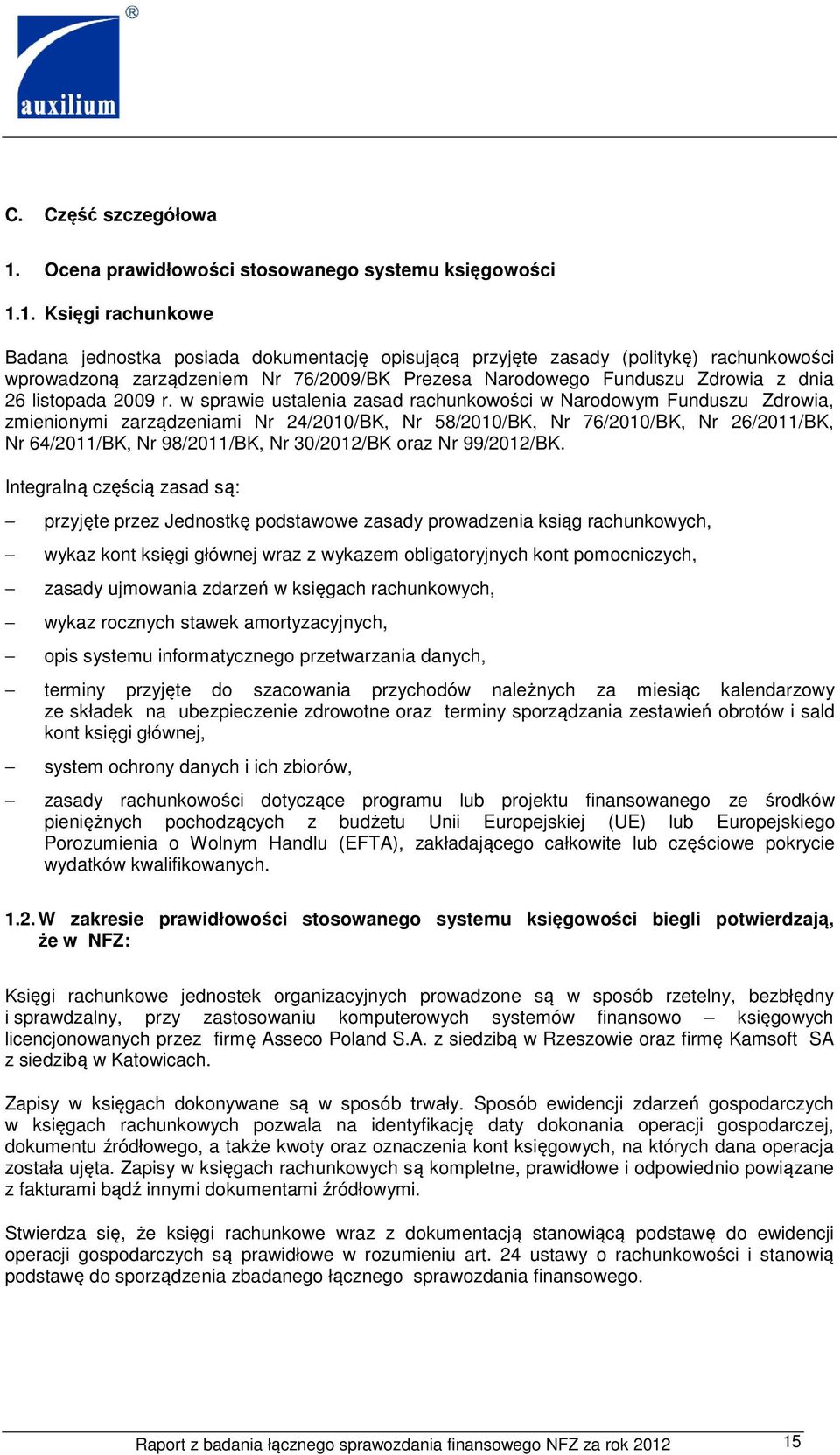 1. Księgi rachunkowe Badana jednostka posiada dokumentację opisującą przyjęte zasady (politykę) rachunkowości wprowadzoną zarządzeniem Nr 76/2009/BK Prezesa Narodowego Funduszu Zdrowia z dnia 26