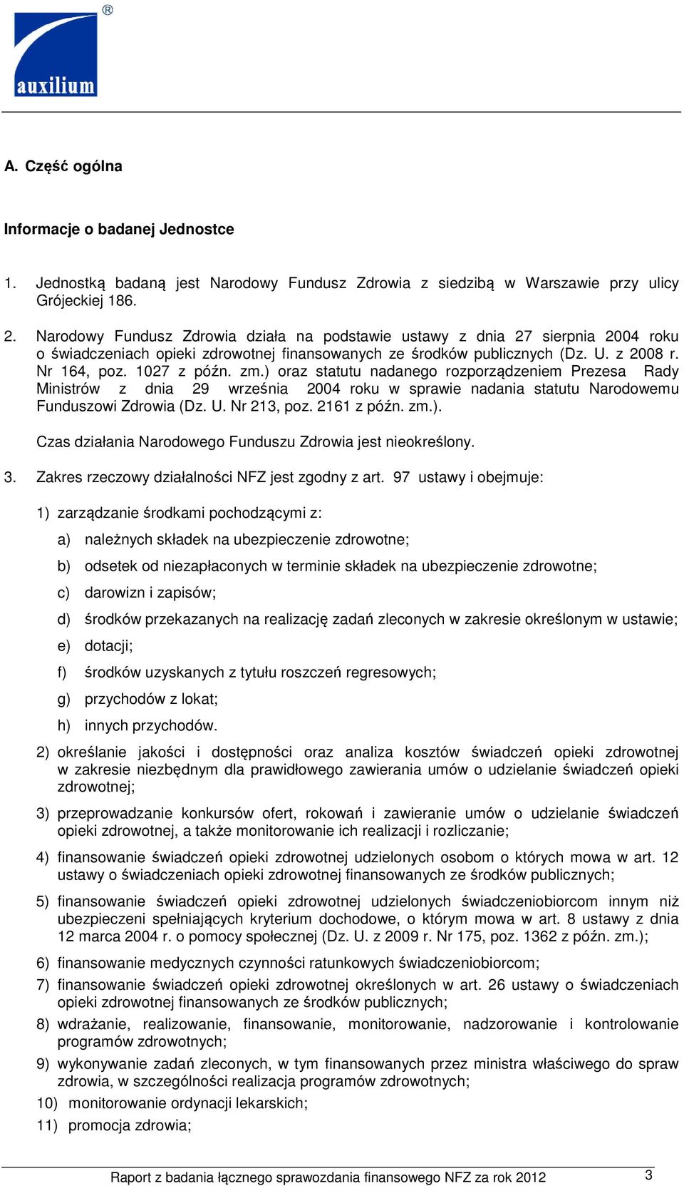 ) oraz statutu nadanego rozporządzeniem Prezesa Rady Ministrów z dnia 29 września 2004 roku w sprawie nadania statutu Narodowemu Funduszowi Zdrowia (Dz. U. Nr 213, poz. 2161 z późn. zm.). Czas działania Narodowego Funduszu Zdrowia jest nieokreślony.