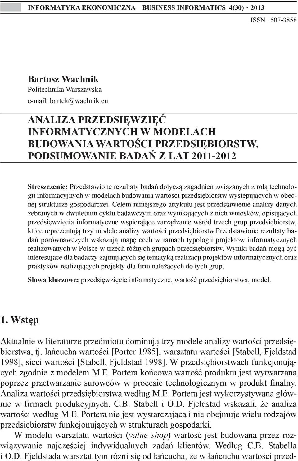 PODSUMOWANIE BADAŃ Z LAT 2011-2012 Streszczenie: Przedstawione rezultaty badań dotyczą zagadnień związanych z rolą technologii informacyjnych w modelach budowania przedsiębiorstw występujących w