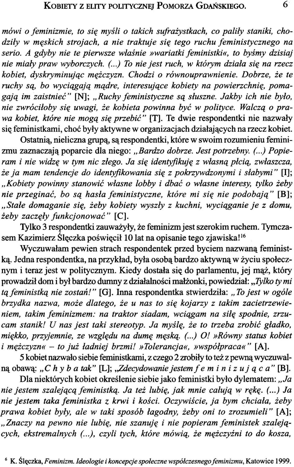 A gdyby nie te pierwsze w³aœnie»wariatki feministki«, to byœmy dzisiaj nie mia³y praw ~borczych. (..) To nie jest ruch, w którym dzia³a siê na rzecz kobiet, dyskryminuj¹c mê czyzn.