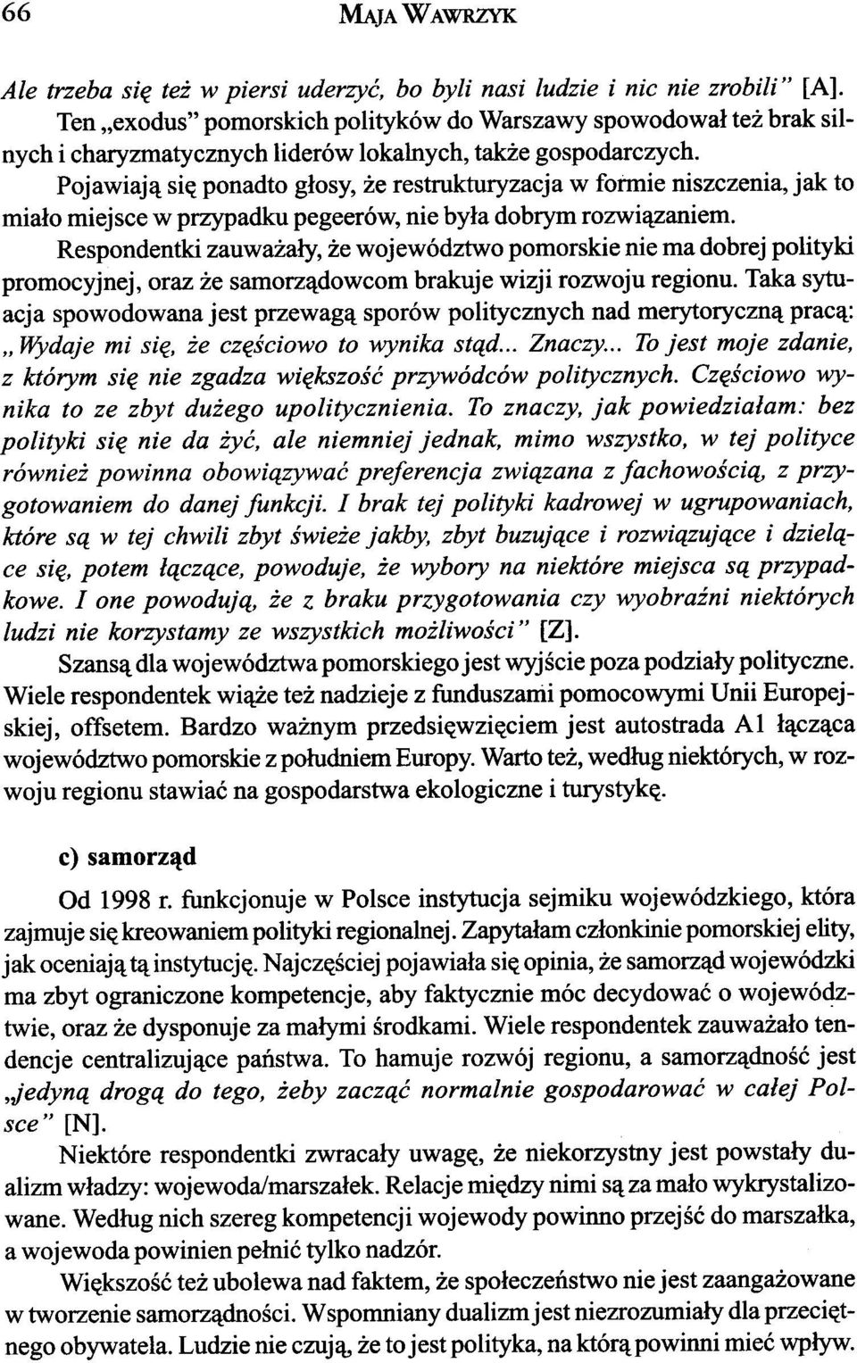 Pojawiaj¹ siê ponadto g³osy, e restrukturyzacja w formie niszczenia, jak to mia³o miejsce w przypadku pegeerów, nie by³a dobrym rozwi¹zaniem.