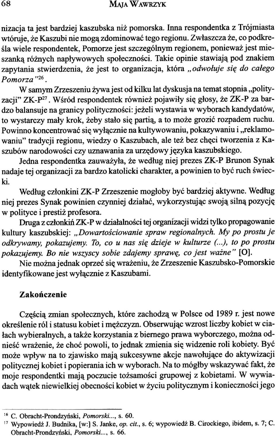 Takie opinie stawiaj¹ pod znakiem zapytania stwierdzenia, e jest to organizacja, która "odwo³uje siê do ca³ego Pomorza "26.